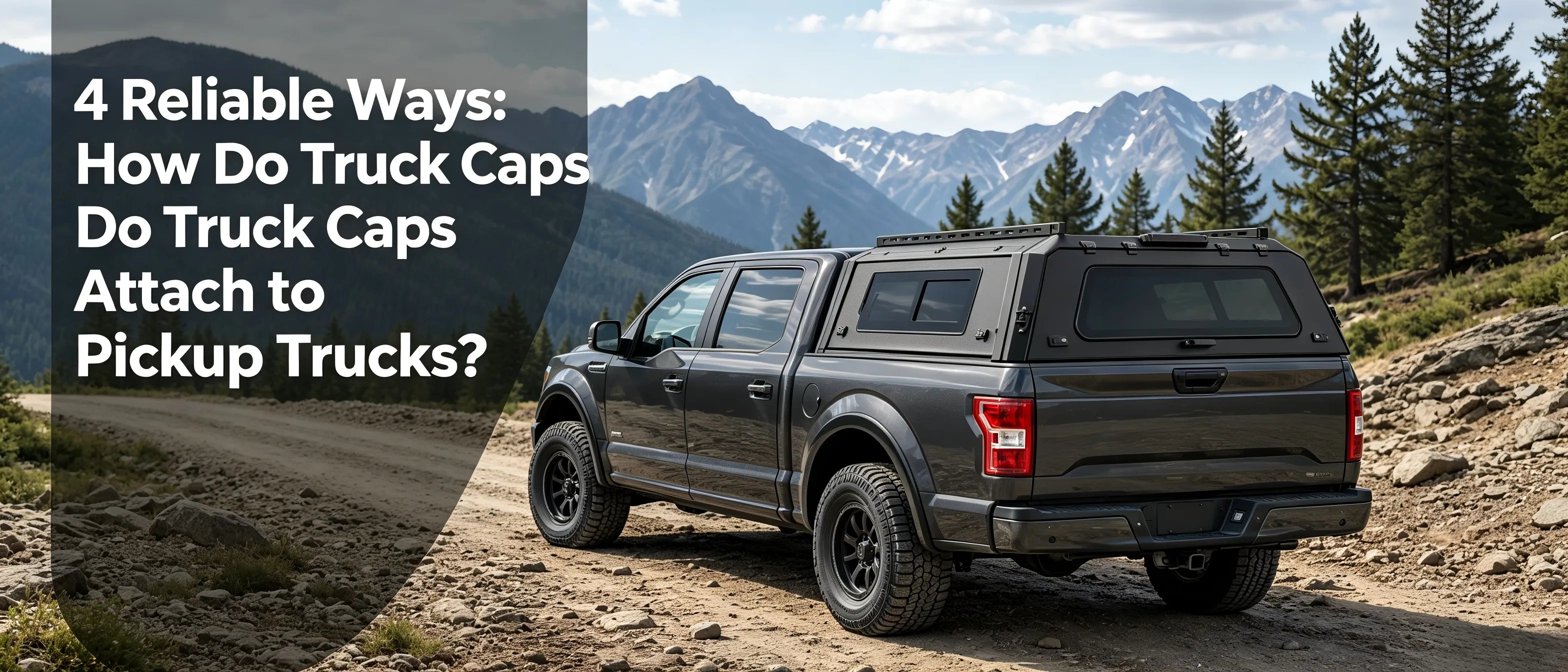 4 Reliable Ways: How Do Truck Caps Attach to Pickup Trucks?